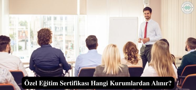 Özel Eğitim Sertifikası Nedir Nasıl Alınır ve Ne İşe Yarar